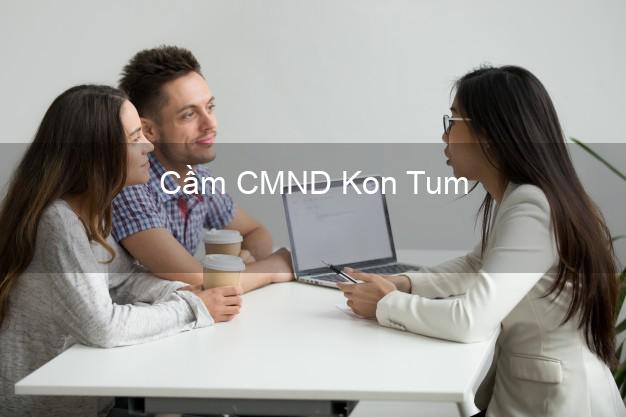 Dịch vụ Cầm CMND Kon Tum tốt nhất