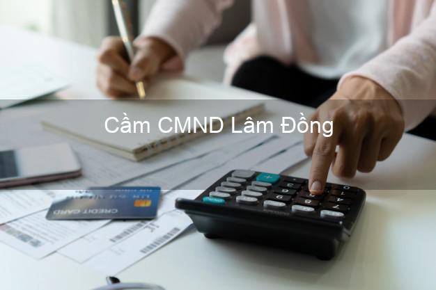 Top 4 Cầm CMND Lâm Đồng tốt nhất