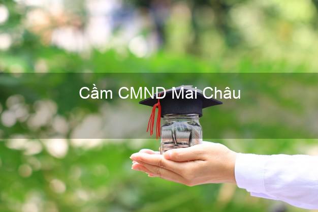 Top 3 Cầm CMND Mai Châu Hòa Bình nhận tiền ngay