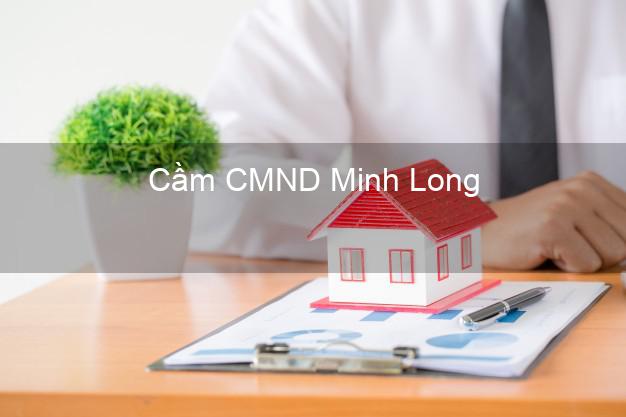 Top 8 Cầm CMND Minh Long Quảng Ngãi giá cao