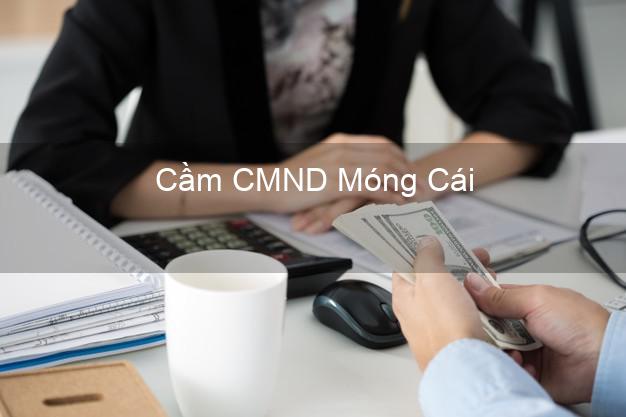 Top 5 Cầm CMND Móng Cái Quảng Ninh giá cao