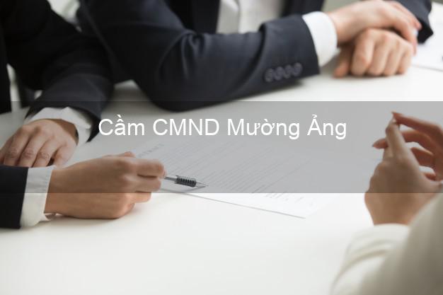 Top 9 Cầm CMND Mường Ảng Điện Biên nhận tiền ngay