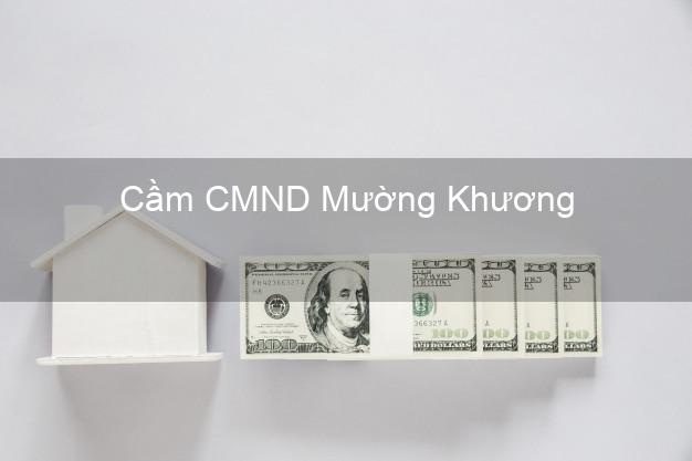 Dịch vụ Cầm CMND Mường Khương Lào Cai tốt nhất