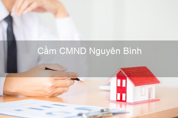 Dịch vụ Cầm CMND Nguyên Bình Cao Bằng tốt nhất