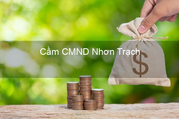 Top 8 Cầm CMND Nhơn Trạch Đồng Nai giá cao