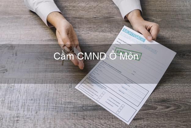 Top 6 Cầm CMND Ô Môn Cần Thơ uy tín nhất