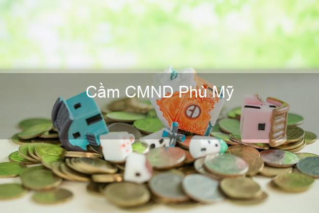 Địa chỉ Cầm CMND Phù Mỹ Bình Định uy tín nhất