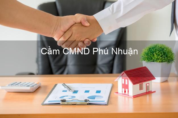 Dịch vụ Cầm CMND Phú Nhuận Hồ Chí Minh tốt nhất