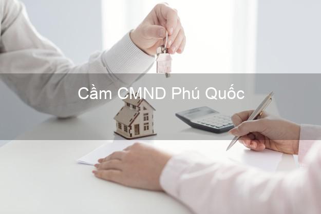 Địa chỉ Cầm CMND Phú Quốc Kiên Giang uy tín nhất