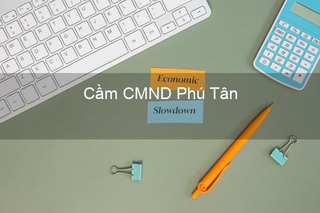 Top 9 Cầm CMND Phú Tân Cà Mau nhận tiền ngay