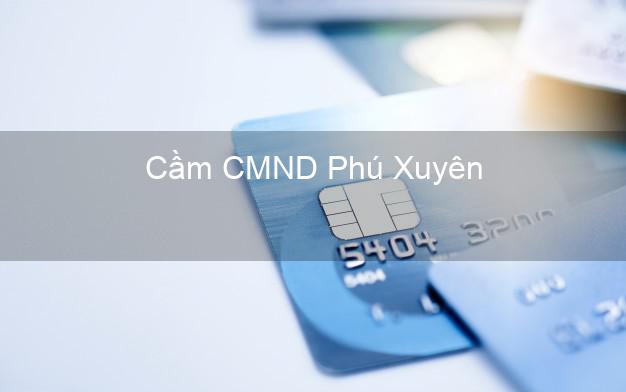 Top 3 Cầm CMND Phú Xuyên Hà Nội nhận tiền ngay