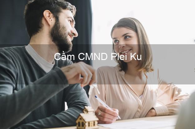 Top 3 Cầm CMND Plei Ku Gia Lai nhận tiền ngay