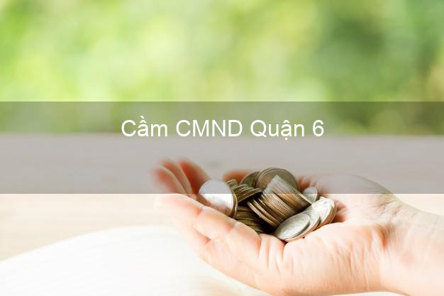 Top 9 Cầm CMND Quận 6 Hồ Chí Minh nhận tiền ngay