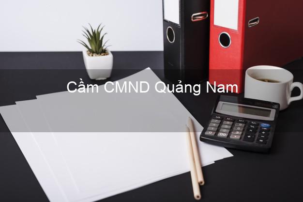 Dịch vụ Cầm CMND Quảng Nam tốt nhất