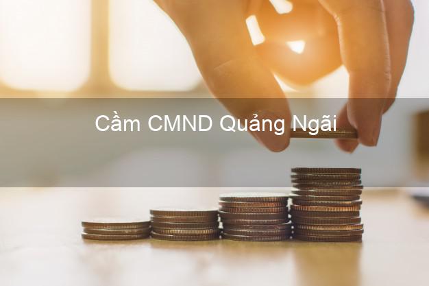 Top 7 Cầm CMND Quảng Ngãi nhanh nhất
