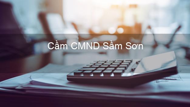 Top 4 Cầm CMND Sầm Sơn Thanh Hóa tốt nhất