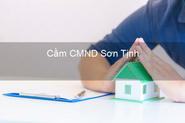 Top 3 Cầm CMND Sơn Tịnh Quảng Ngãi nhận tiền ngay