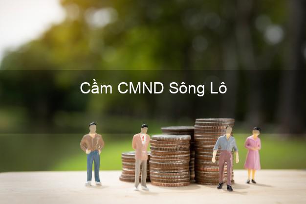 Địa chỉ Cầm CMND Sông Lô Vĩnh Phúc uy tín nhất