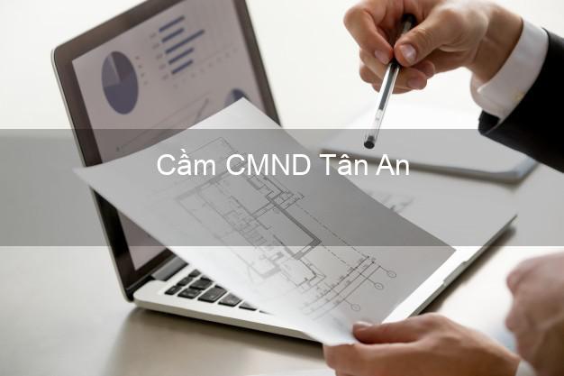 Top 6 Cầm CMND Tân An Long An uy tín nhất