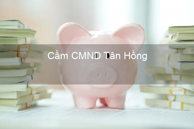 Top 4 Cầm CMND Tân Hồng Đồng Tháp tốt nhất