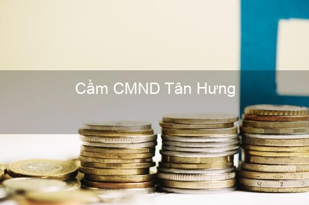 Top 7 Cầm CMND Tân Hưng Long An nhanh nhất