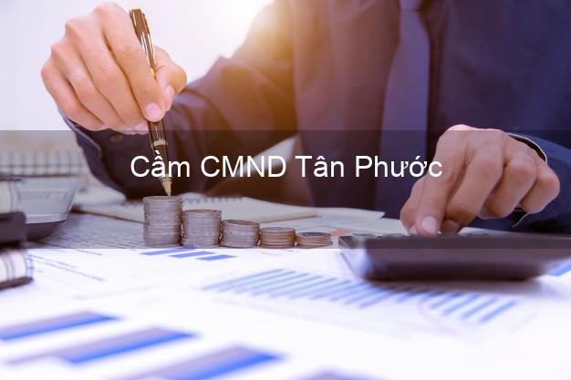 Top 7 Cầm CMND Tân Phước Tiền Giang nhanh nhất