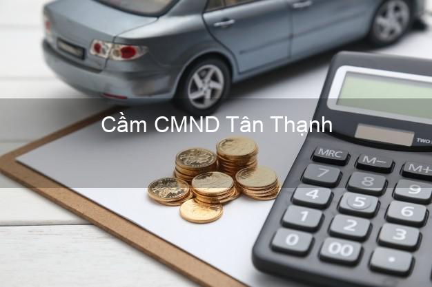 Top 8 Cầm CMND Tân Thạnh Long An giá cao