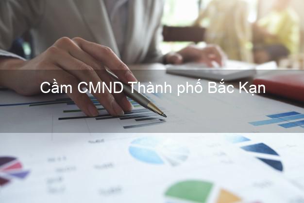 Top 7 Cầm CMND Thành phố Bắc Kạn nhanh nhất