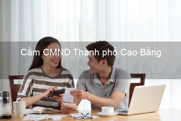 Top 6 Cầm CMND Thành phố Cao Bằng uy tín nhất