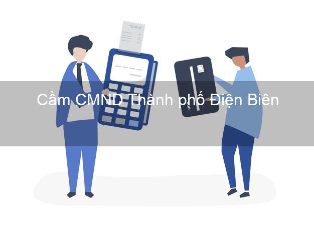 Top 6 Cầm CMND Thành phố Điện Biên uy tín nhất