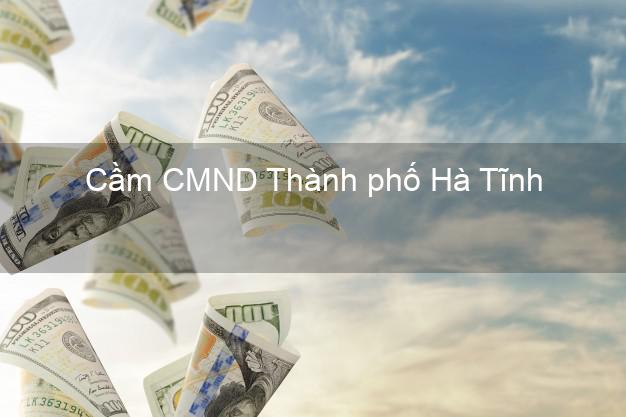 Top 7 Cầm CMND Thành phố Hà Tĩnh nhanh nhất