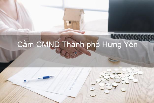 Top 7 Cầm CMND Thành phố Hưng Yên nhanh nhất