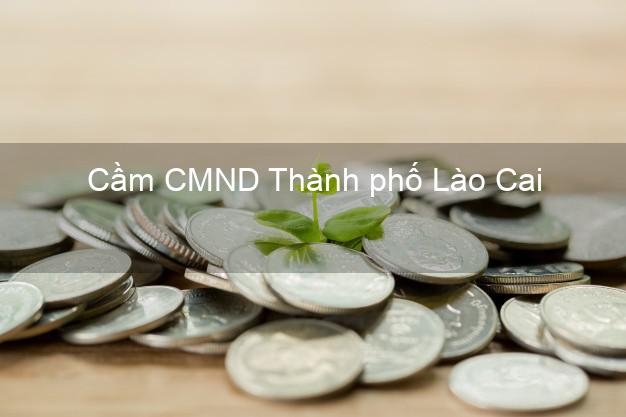 Top 9 Cầm CMND Thành phố Lào Cai nhận tiền ngay