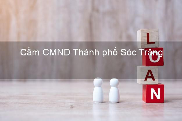 Top 4 Cầm CMND Thành phố Sóc Trăng tốt nhất