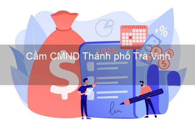 Top 5 Cầm CMND Thành phố Trà Vinh giá cao