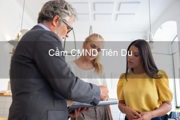 Địa chỉ Cầm CMND Tiên Du Bắc Ninh uy tín nhất