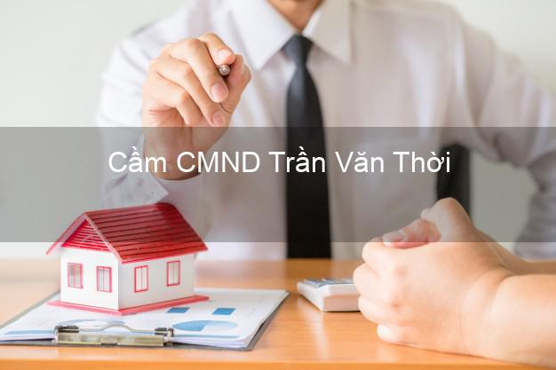 Địa chỉ Cầm CMND Trần Văn Thời Cà Mau uy tín nhất