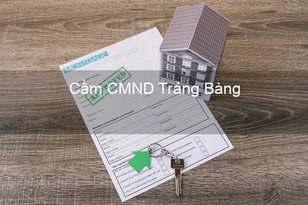 Top 4 Cầm CMND Trảng Bàng Tây Ninh tốt nhất