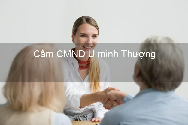 Top 3 Cầm CMND U minh Thượng Kiên Giang nhận tiền ngay