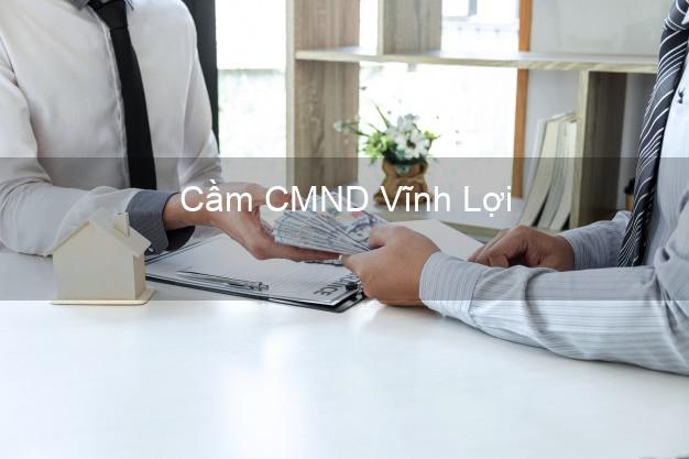 Top 9 Cầm CMND Vĩnh Lợi Bạc Liêu nhận tiền ngay